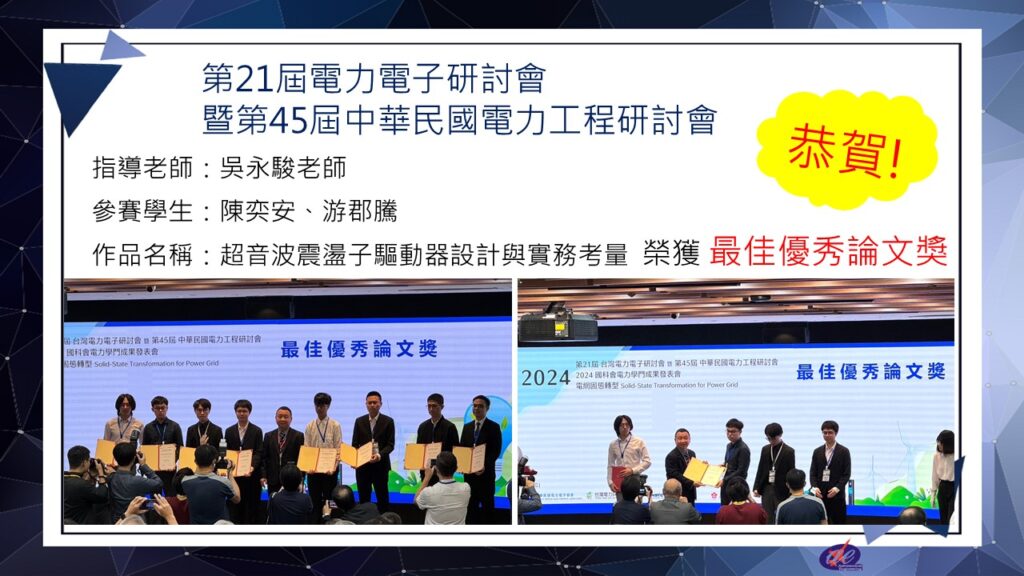 恭賀本系吳永駿老師帶領陳奕安同學、游郡騰同學以 「超音波震盪子驅動器設計與實務考量」榮獲第21屆電力電子研討會暨第45屆中華民國電力工程研討會”最佳優秀論文獎”(113/12/11)